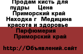 Продам кисть для пудры. › Цена ­ 500 - Приморский край, Находка г. Медицина, красота и здоровье » Парфюмерия   . Приморский край